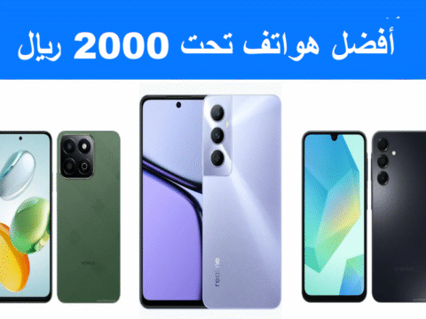 أفضل هواتف تحت 2000 ريال الهواتف الاقتصادية هواتف الميزانية المحدودة بطارية قوية كاميرا خلفية مزدوجة شاشة AMOLED وLCD معالج جيد للألعاب ذاكرة RAM وتخزين نصائح اختيار الهاتف تجربة المستخدم تحديثات نظام Android ألعاب خفيفة ومتوسطة تصوير الفيديو والصور